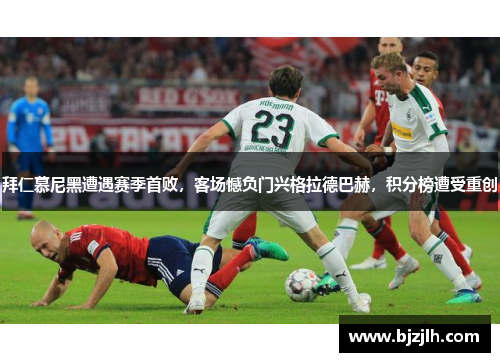 拜仁慕尼黑遭遇赛季首败，客场憾负门兴格拉德巴赫，积分榜遭受重创