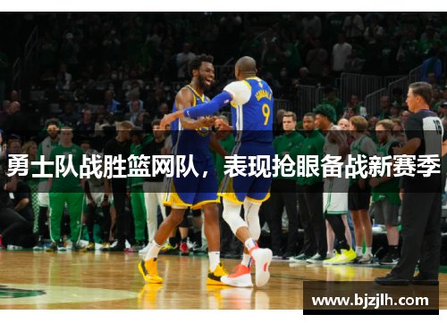 勇士队战胜篮网队，表现抢眼备战新赛季