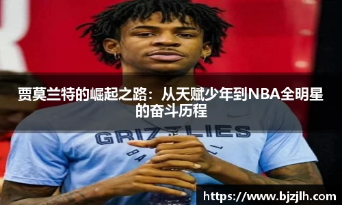 贾莫兰特的崛起之路：从天赋少年到NBA全明星的奋斗历程
