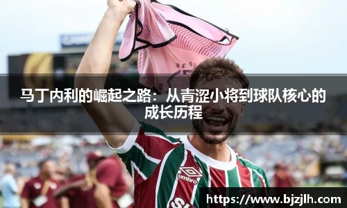 马丁内利的崛起之路：从青涩小将到球队核心的成长历程