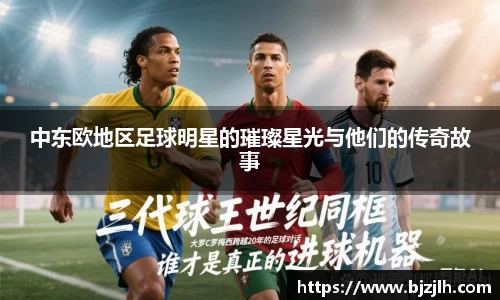 中东欧地区足球明星的璀璨星光与他们的传奇故事