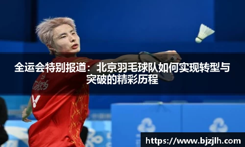 全运会特别报道：北京羽毛球队如何实现转型与突破的精彩历程